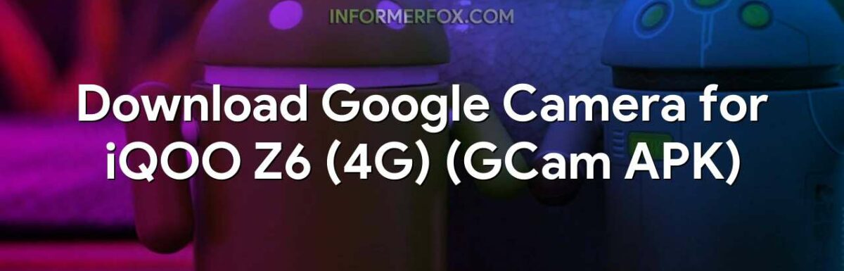 Download Google Camera for iQOO Z6 (4G) (GCam APK)