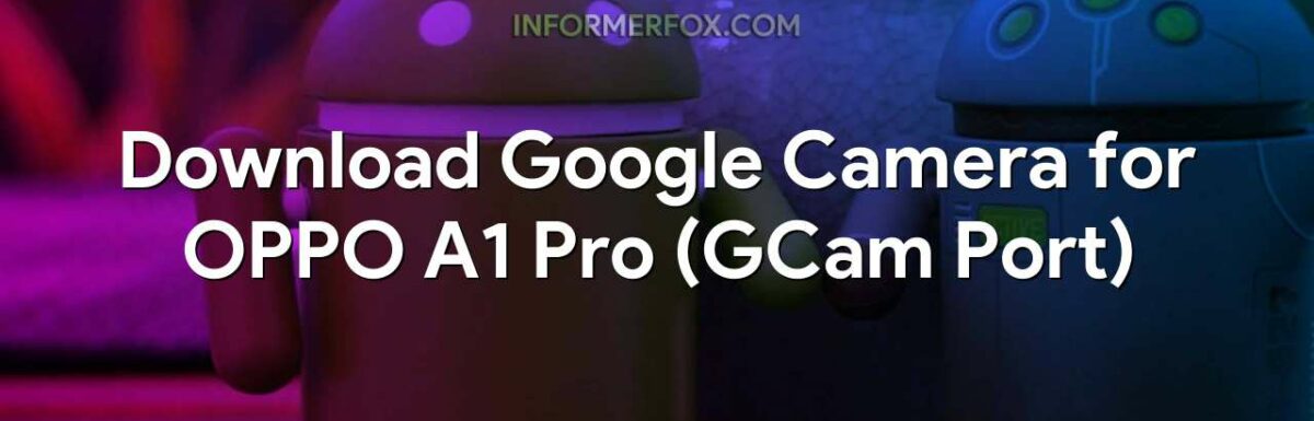 Download Google Camera for OPPO A1 Pro (GCam Port)
