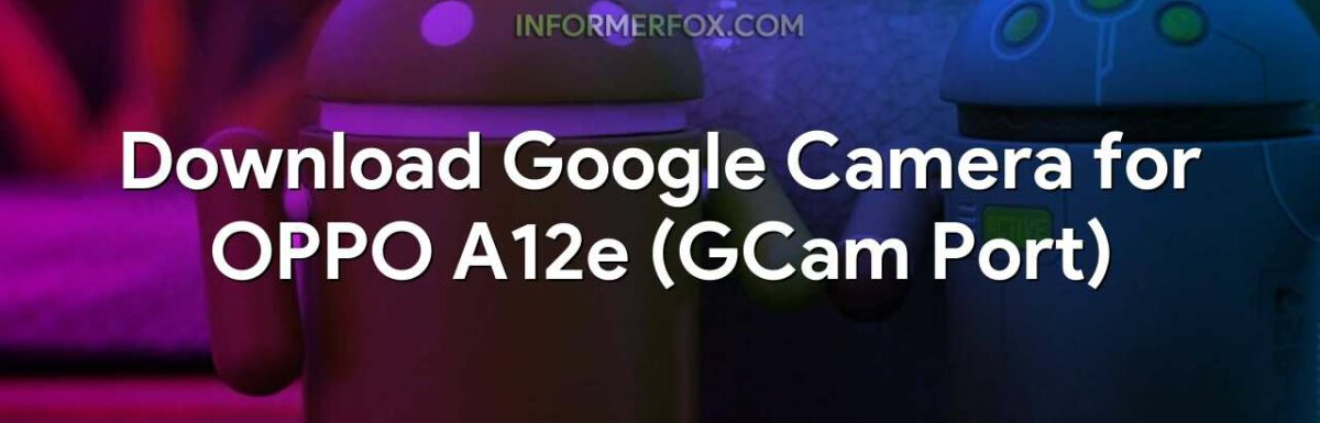 Download Google Camera for OPPO A12e (GCam Port)