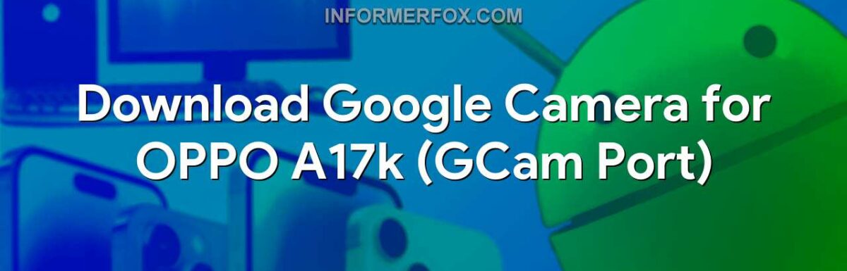 Download Google Camera for OPPO A17k (GCam Port)