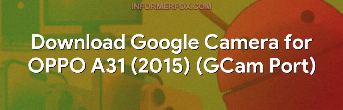 Download Google Camera for OPPO A31 (2015) (GCam Port)