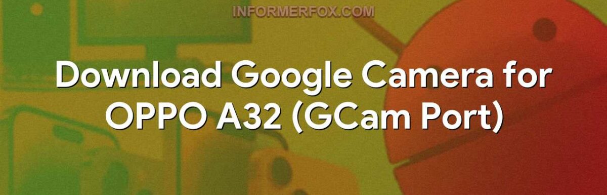 Download Google Camera for OPPO A32 (GCam Port)