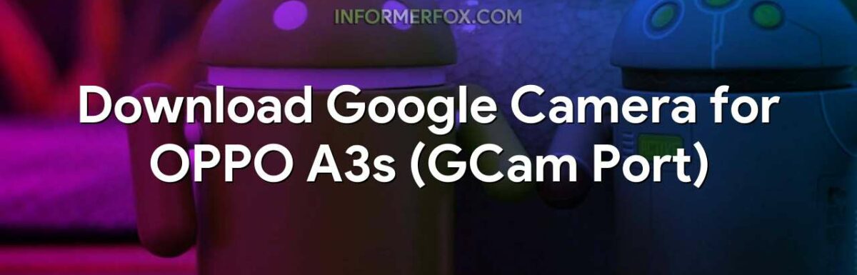 Download Google Camera for OPPO A3s (GCam Port)