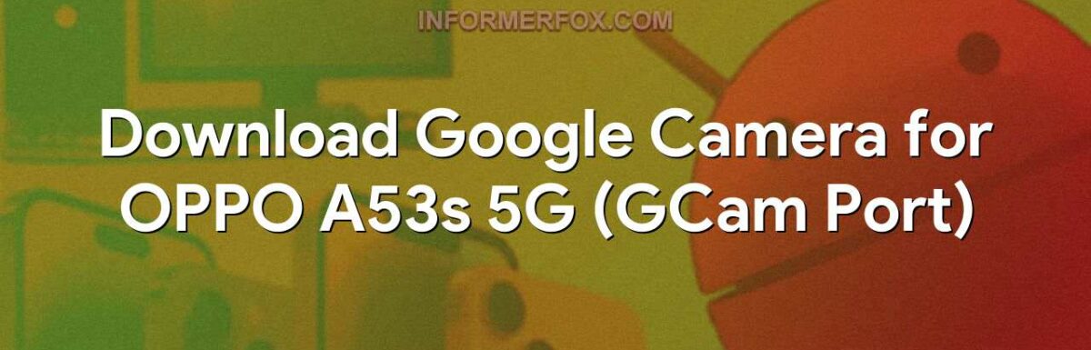 Download Google Camera for OPPO A53s 5G (GCam Port)