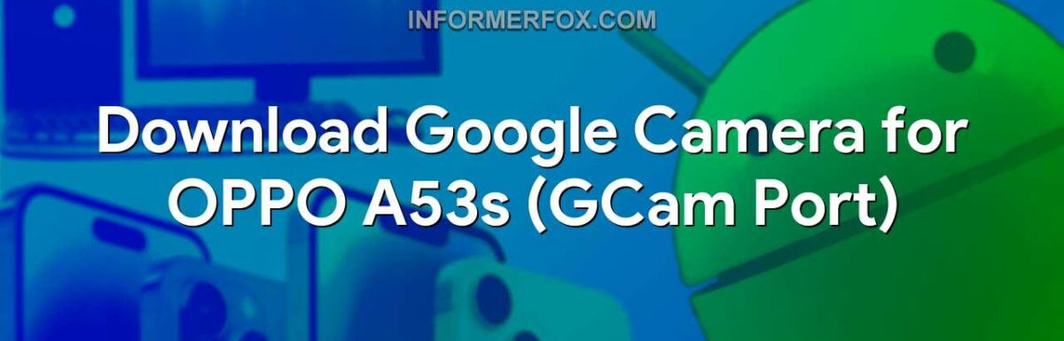 Download Google Camera for OPPO A53s (GCam Port)