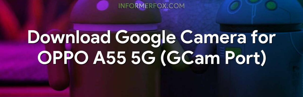 Download Google Camera for OPPO A55 5G (GCam Port)