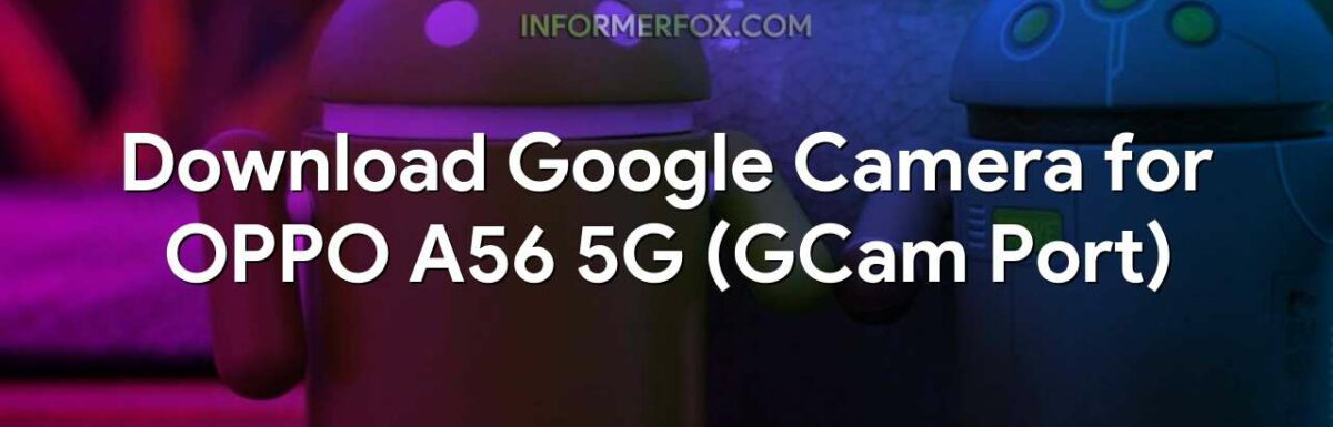 Download Google Camera for OPPO A56 5G (GCam Port)
