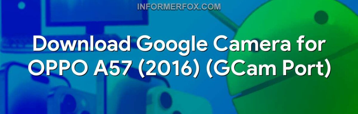 Download Google Camera for OPPO A57 (2016) (GCam Port)