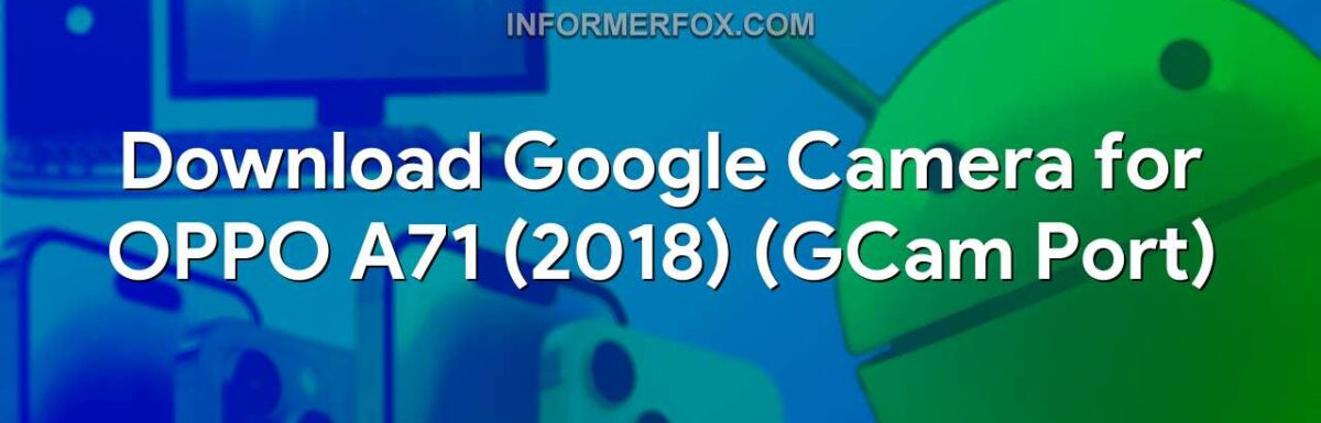Download Google Camera for OPPO A71 (2018) (GCam Port)