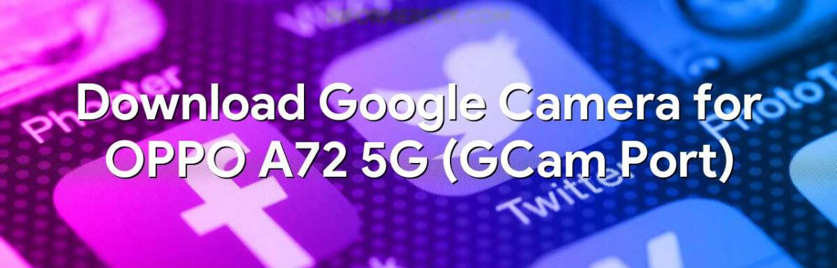 Download Google Camera for OPPO A72 5G (GCam Port)