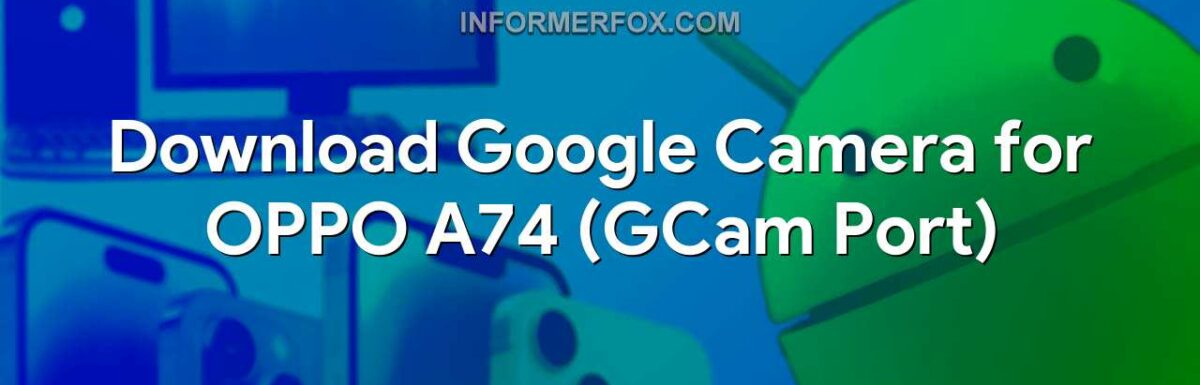 Download Google Camera for OPPO A74 (GCam Port)