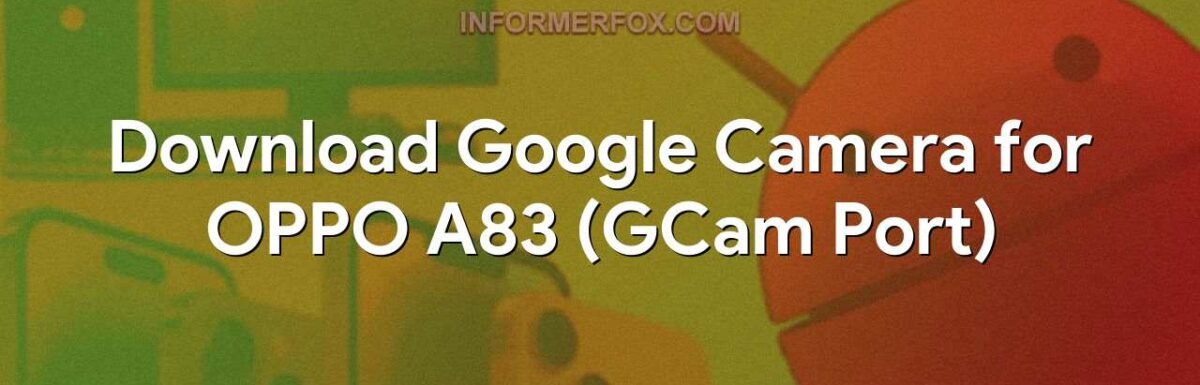 Download Google Camera for OPPO A83 (GCam Port)