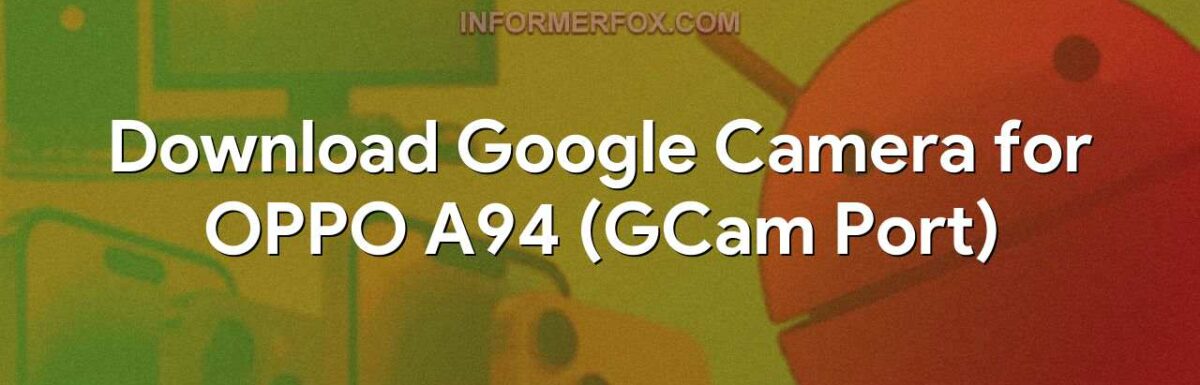 Download Google Camera for OPPO A94 (GCam Port)