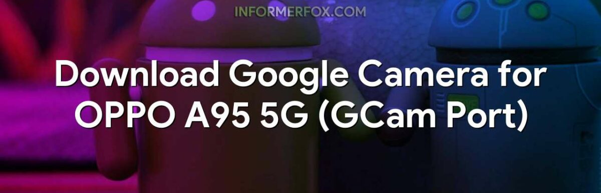 Download Google Camera for OPPO A95 5G (GCam Port)