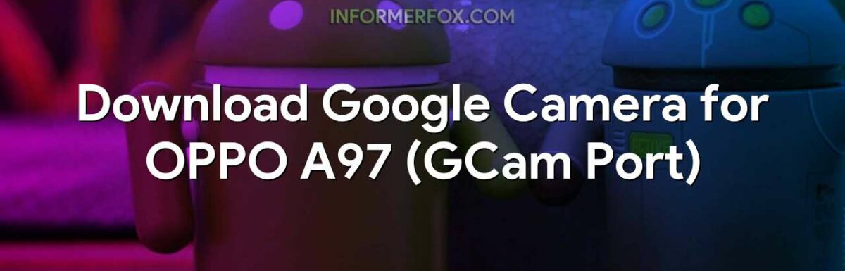 Download Google Camera for OPPO A97 (GCam Port)