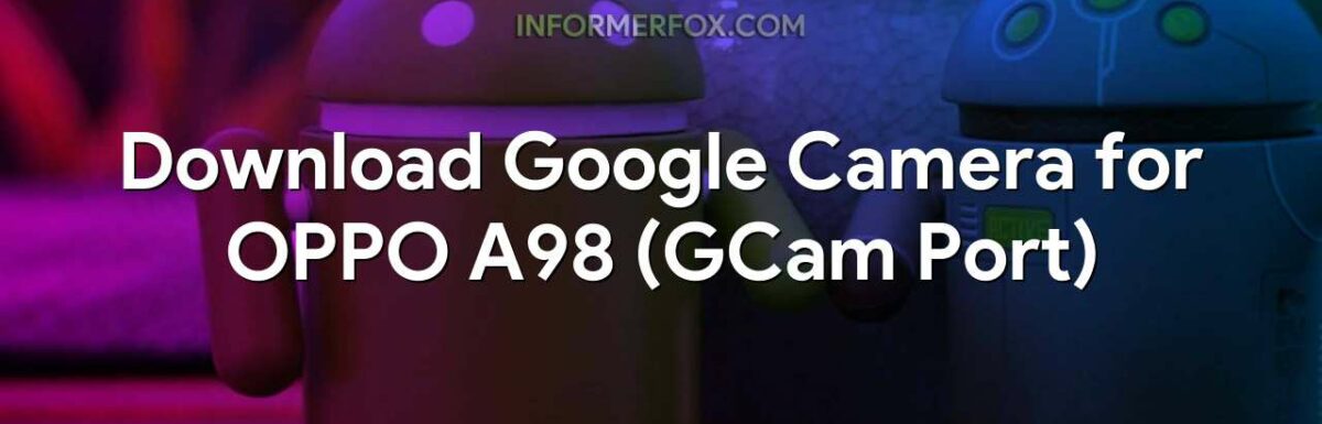 Download Google Camera for OPPO A98 (GCam Port)
