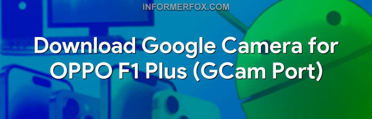 Download Google Camera for OPPO F1 Plus (GCam Port)