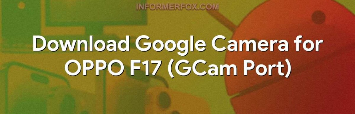 Download Google Camera for OPPO F17 (GCam Port)