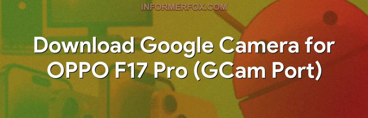 Download Google Camera for OPPO F17 Pro (GCam Port)