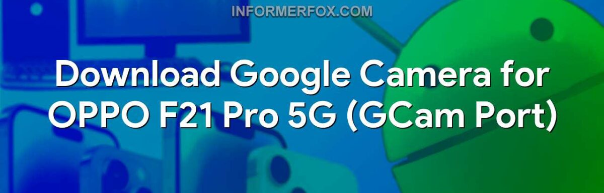 Download Google Camera for OPPO F21 Pro 5G (GCam Port)