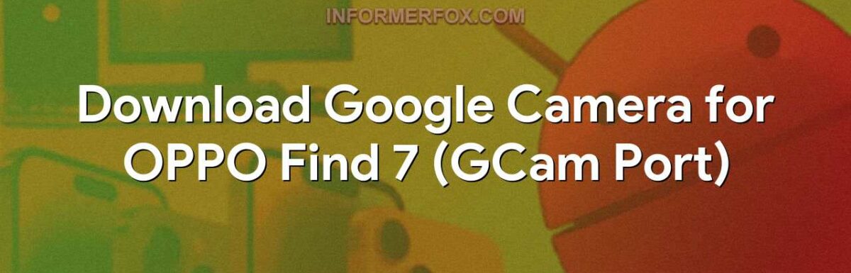 Download Google Camera for OPPO Find 7 (GCam Port)