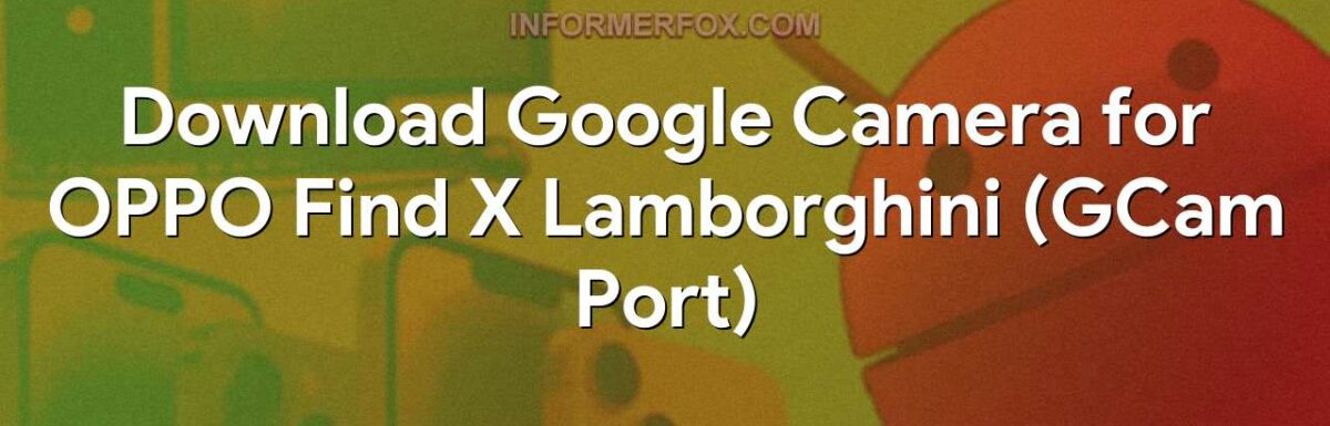 Download Google Camera for OPPO Find X Lamborghini (GCam Port)