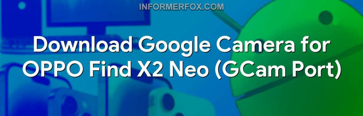Download Google Camera for OPPO Find X2 Neo (GCam Port)
