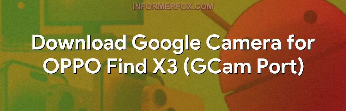 Download Google Camera for OPPO Find X3 (GCam Port)
