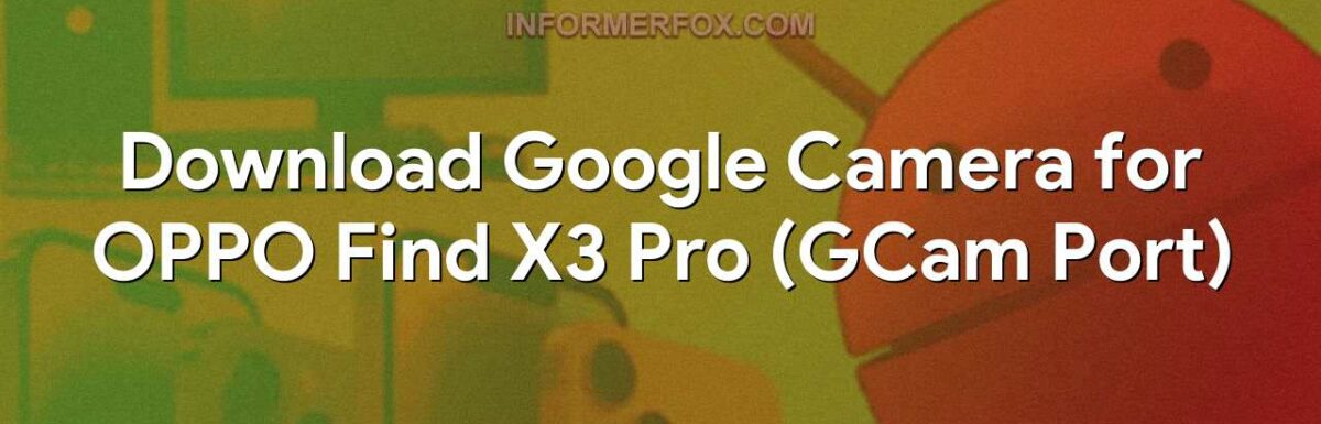 Download Google Camera for OPPO Find X3 Pro (GCam Port)