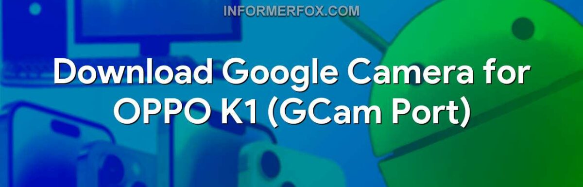 Download Google Camera for OPPO K1 (GCam Port)
