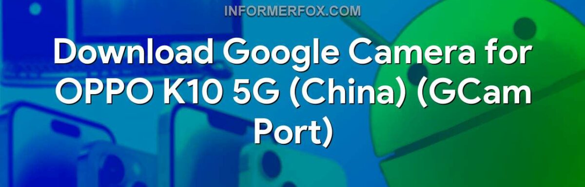 Download Google Camera for OPPO K10 5G (China) (GCam Port)