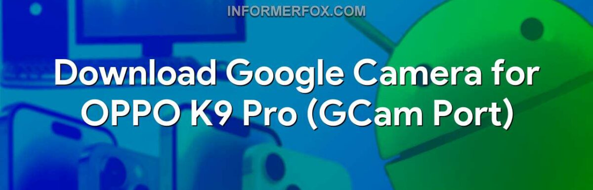 Download Google Camera for OPPO K9 Pro (GCam Port)