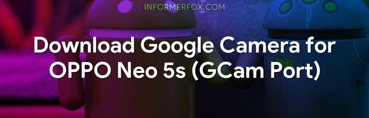 Download Google Camera for OPPO Neo 5s (GCam Port)