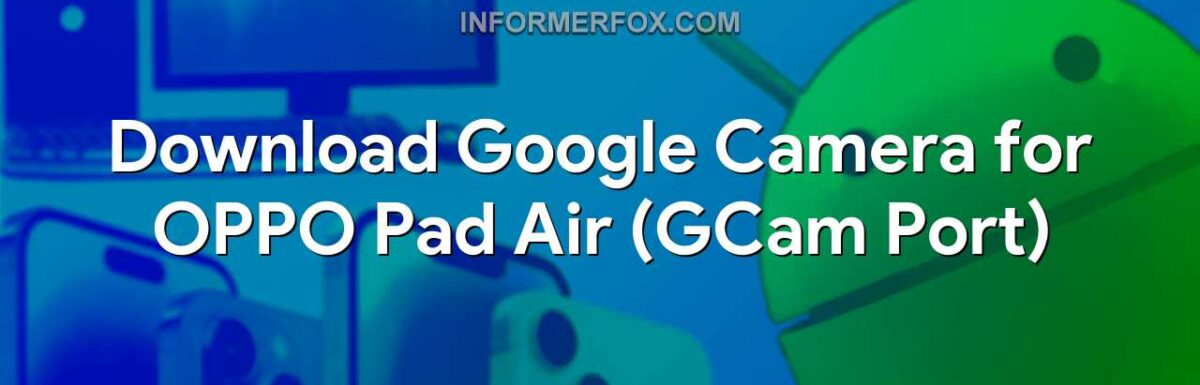 Download Google Camera for OPPO Pad Air (GCam Port)