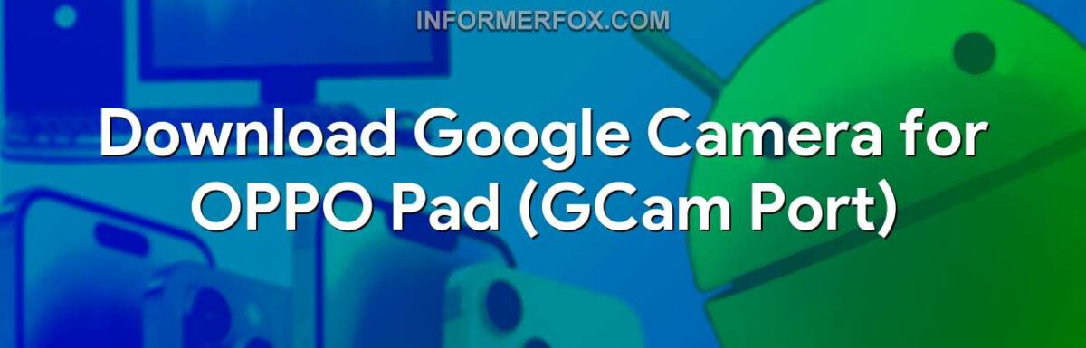 Download Google Camera for OPPO Pad (GCam Port)