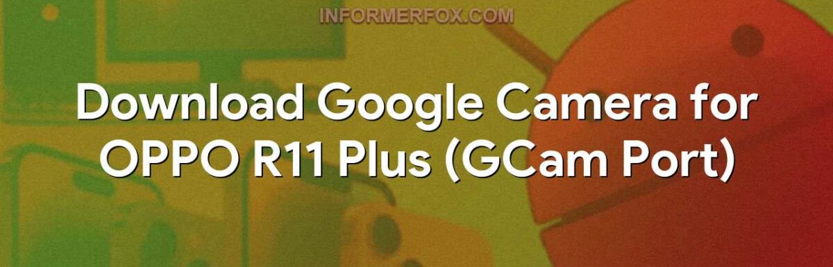 Download Google Camera for OPPO R11 Plus (GCam Port)