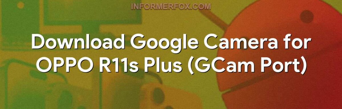 Download Google Camera for OPPO R11s Plus (GCam Port)