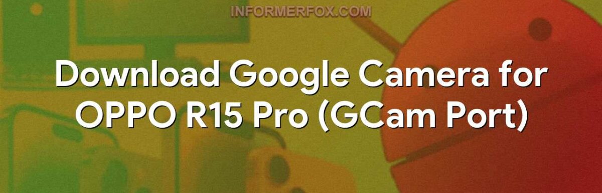 Download Google Camera for OPPO R15 Pro (GCam Port)