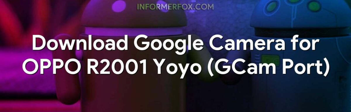 Download Google Camera for OPPO R2001 Yoyo (GCam Port)