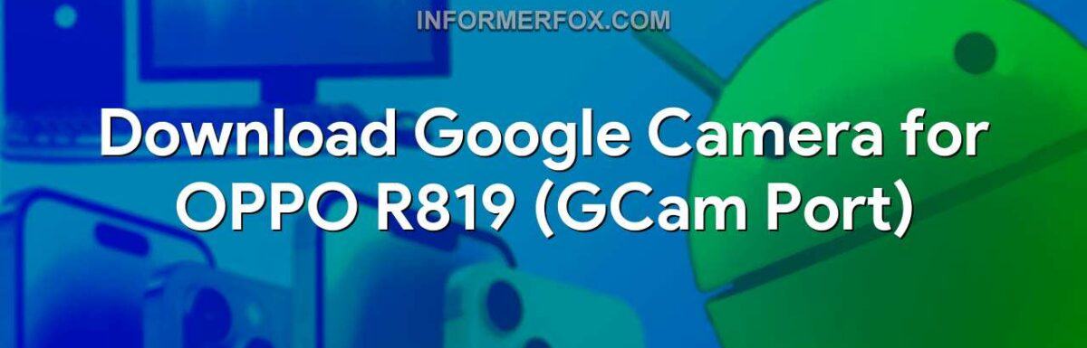 Download Google Camera for OPPO R819 (GCam Port)