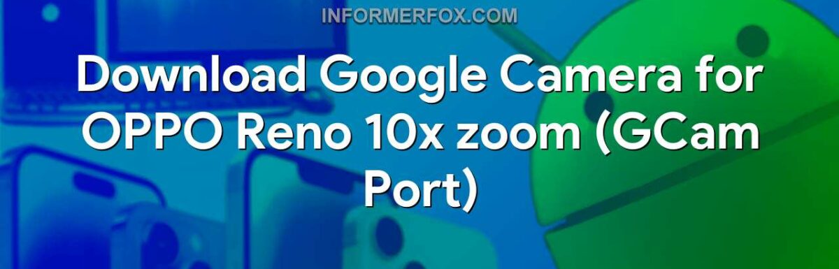 Download Google Camera for OPPO Reno 10x zoom (GCam Port)