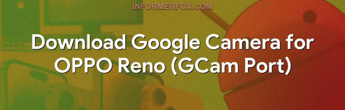 Download Google Camera for OPPO Reno (GCam Port)