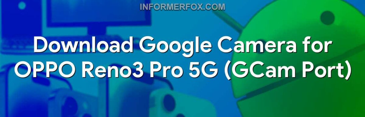 Download Google Camera for OPPO Reno3 Pro 5G (GCam Port)