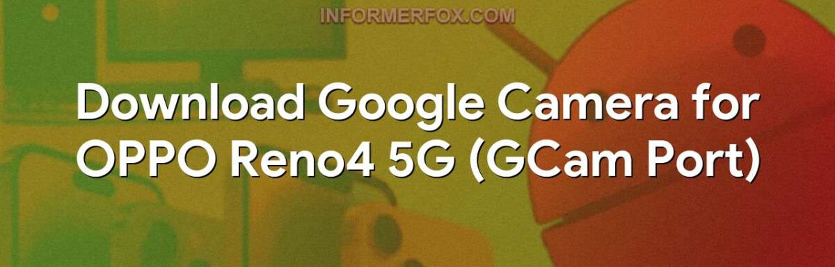Download Google Camera for OPPO Reno4 5G (GCam Port)