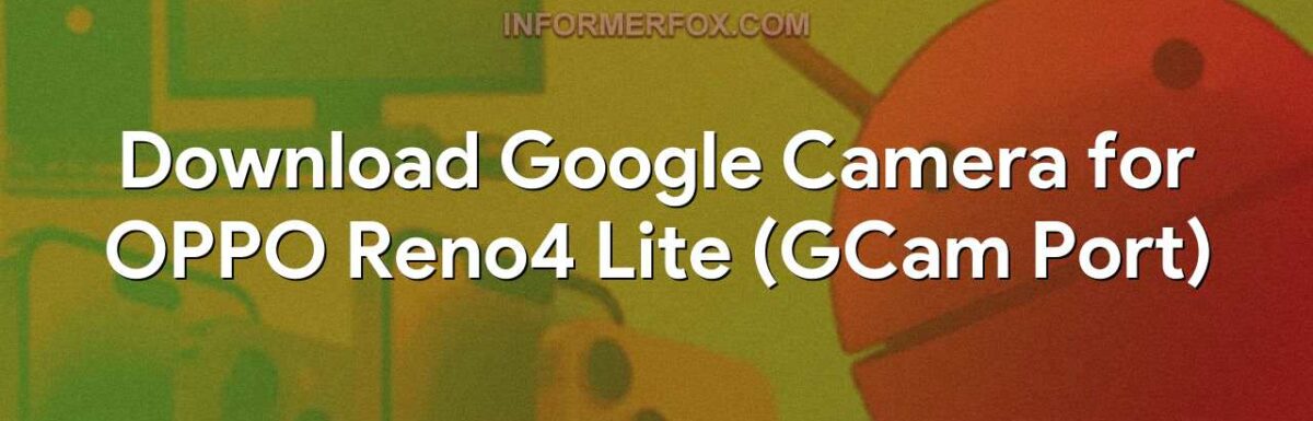 Download Google Camera for OPPO Reno4 Lite (GCam Port)