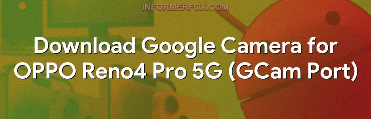 Download Google Camera for OPPO Reno4 Pro 5G (GCam Port)