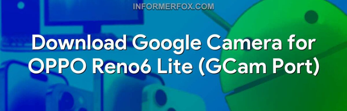 Download Google Camera for OPPO Reno6 Lite (GCam Port)