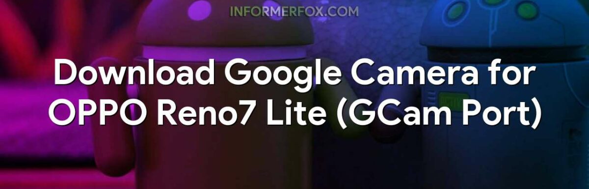Download Google Camera for OPPO Reno7 Lite (GCam Port)