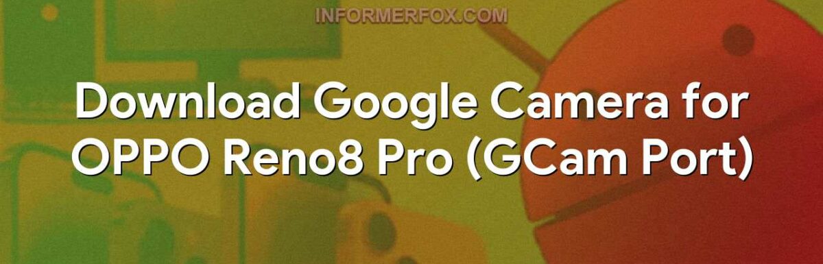 Download Google Camera for OPPO Reno8 Pro (GCam Port)