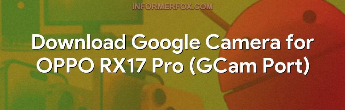 Download Google Camera for OPPO RX17 Pro (GCam Port)